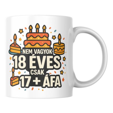 Nem vagyok 18 csak 17+áfa születésnapi bögre