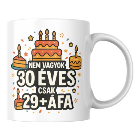 Nem vagyok 30 csak 29+áfa születésnapi bögre