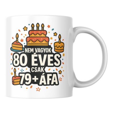 Nem vagyok 80 csak 79+áfa születésnapi bögre