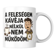 A feleségem kávéja nélkül nem működöm bögre
