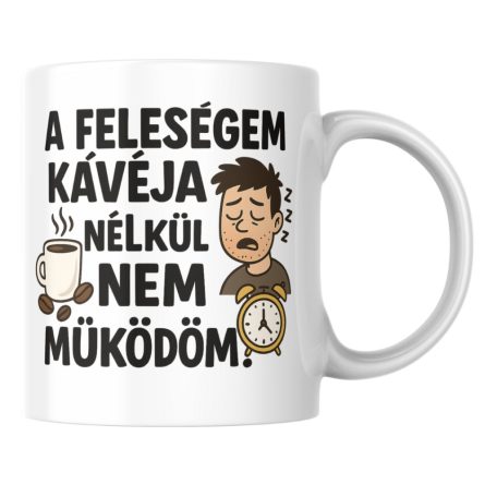 A feleségem kávéja nélkül nem működöm bögre