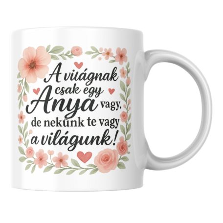 A világnak csak egy anya vagy te nekünk te vagy a világunk bögre