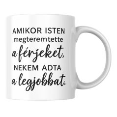   Amikor isten megteremtette a férjeket nekem adta a legjobbat bögre