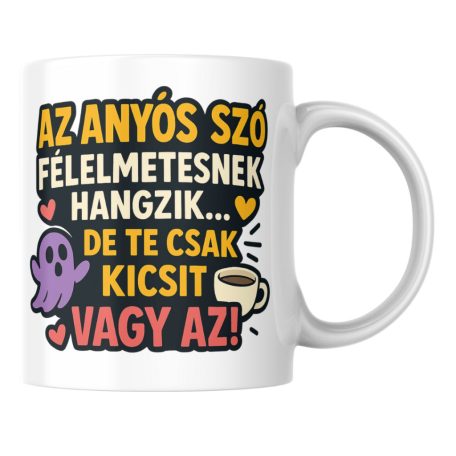 Az anyós szó félelmetesnek hangzik de te csak kicsit vagy az! bögre