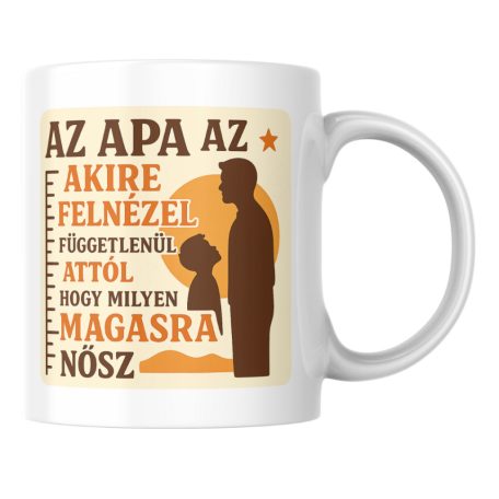 Az apa az akire felnézel függetlenöl attól hogy milyen magasra nősz bögre