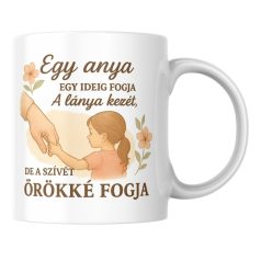   Egy anya egy ideig fogja a lánya kezét de a szívét örökké fogja bögre