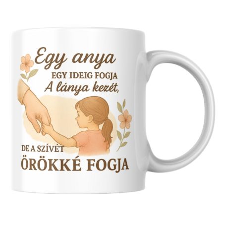 Egy anya egy ideig fogja a lánya kezét de a szívét örökké fogja bögre