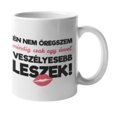   Én nem öregszem, mindig csak egy évvel veszélyesebb leszek bögre