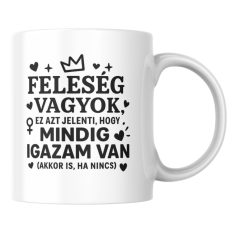   Feleség vagyok ez azt jelenti hogy mindig igazam van (akkor is, ha nincs) bögre