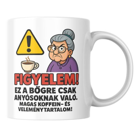 Figyelem! ez a bögre csak anyósoknak való magas koffein- és vélemény tartalom bögre