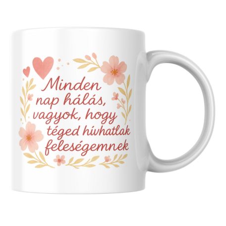 Minden nap hálás vagyok hogy téged hívhatlak feleségemnek bögre