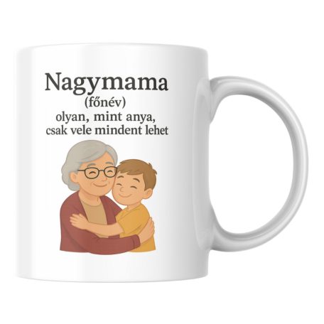 Nagymama (főnév) olyan, mint anya, csak vele mindent lehet bögre (fiú)