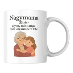   Nagymama (főnév) olyan, mint anya, csak vele mindent lehet bögre (lány)