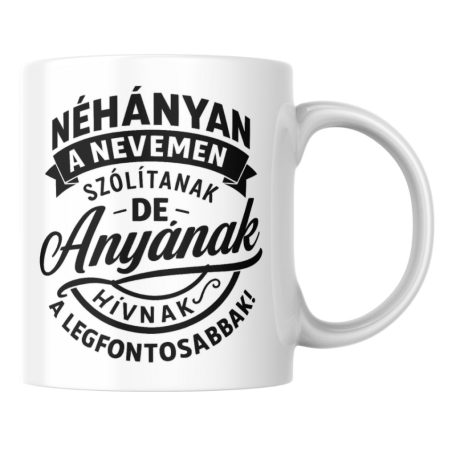 Néhányan a nevemen szólítanak de anyának hívnak a legfontosabbak bögre